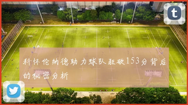 科怀伦纳德助力球队狂砍153分背后的秘密分析